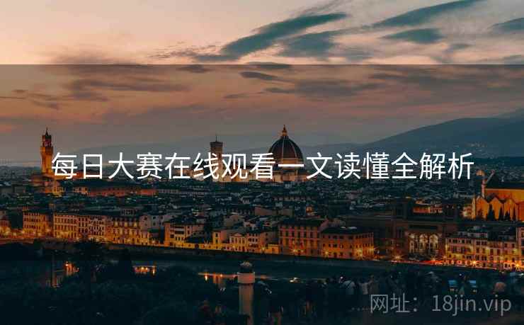 每日大赛在线观看一文读懂全解析