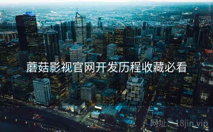 蘑菇影视官网开发历程收藏必看
