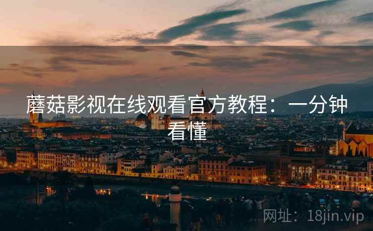 蘑菇影视在线观看官方教程：一分钟看懂