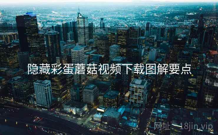 隐藏彩蛋蘑菇视频下载图解要点